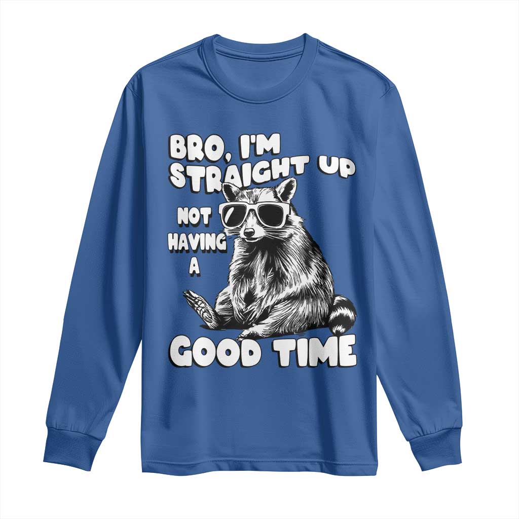 Funny Raccon Sarcastic Long Sleeve Shirt Bro I Am Straight Up Not Even Having A Good Time