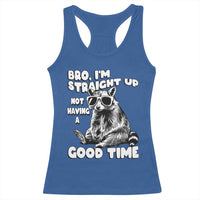 Funny Raccon Sarcastic Racerback Tank Top Bro I Am Straight Up Not Even Having A Good Time