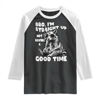 Funny Raccon Sarcastic Raglan Shirt Bro I Am Straight Up Not Even Having A Good Time