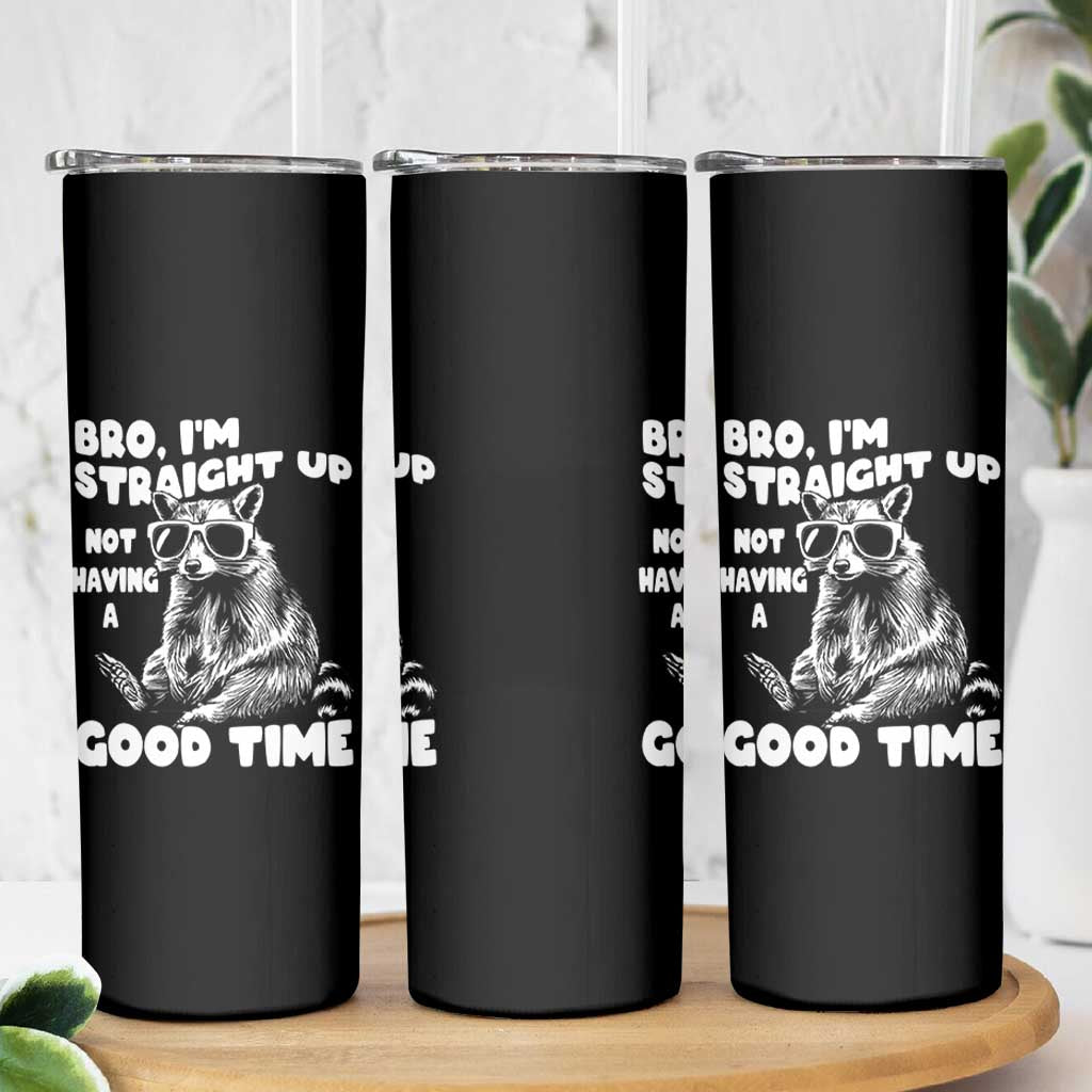 Funny Raccon Sarcastic Skinny Tumbler Bro I Am Straight Up Not Even Having A Good Time