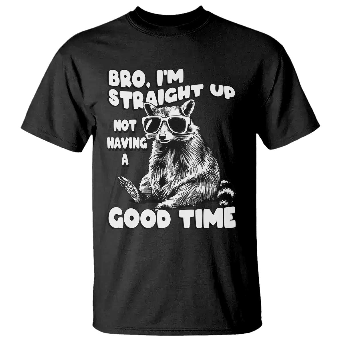 Funny Raccon Sarcastic T Shirt Bro I Am Straight Up Not Even Having A Good Time