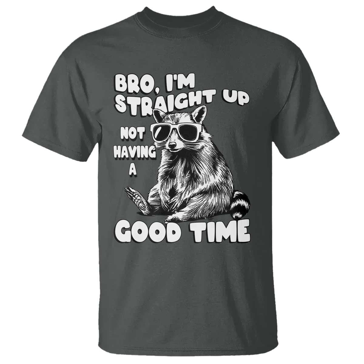 Funny Raccon Sarcastic T Shirt Bro I Am Straight Up Not Even Having A Good Time