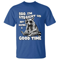 Funny Raccon Sarcastic T Shirt Bro I Am Straight Up Not Even Having A Good Time
