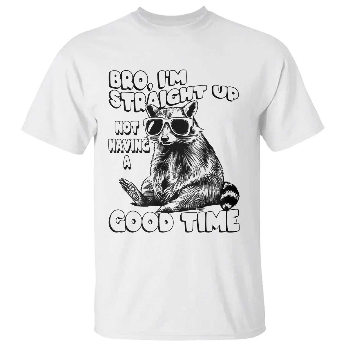 Funny Raccon Sarcastic T Shirt Bro I Am Straight Up Not Even Having A Good Time