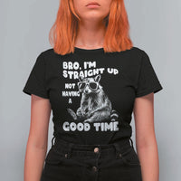 Funny Raccon Sarcastic T Shirt For Women Bro I Am Straight Up Not Even Having A Good Time