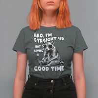 Funny Raccon Sarcastic T Shirt For Women Bro I Am Straight Up Not Even Having A Good Time