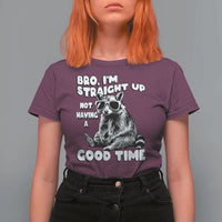 Funny Raccon Sarcastic T Shirt For Women Bro I Am Straight Up Not Even Having A Good Time