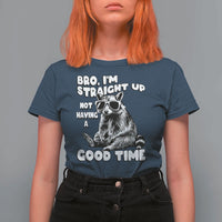 Funny Raccon Sarcastic T Shirt For Women Bro I Am Straight Up Not Even Having A Good Time