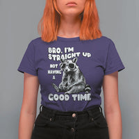 Funny Raccon Sarcastic T Shirt For Women Bro I Am Straight Up Not Even Having A Good Time