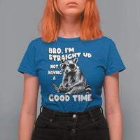 Funny Raccon Sarcastic T Shirt For Women Bro I Am Straight Up Not Even Having A Good Time