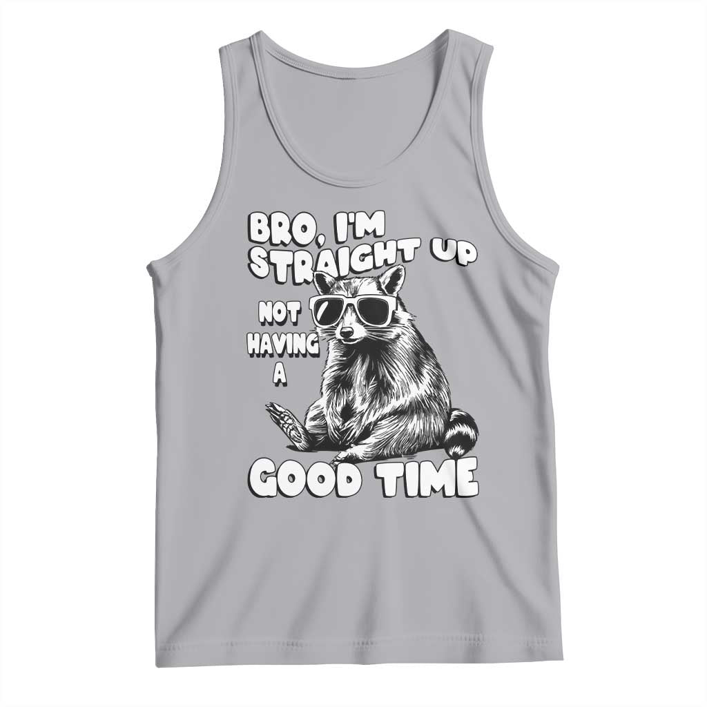 Funny Raccon Sarcastic Tank Top Bro I Am Straight Up Not Even Having A Good Time