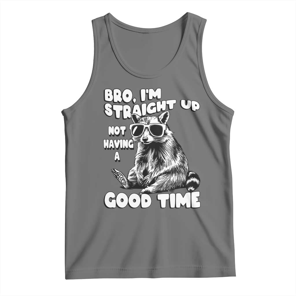 Funny Raccon Sarcastic Tank Top Bro I Am Straight Up Not Even Having A Good Time