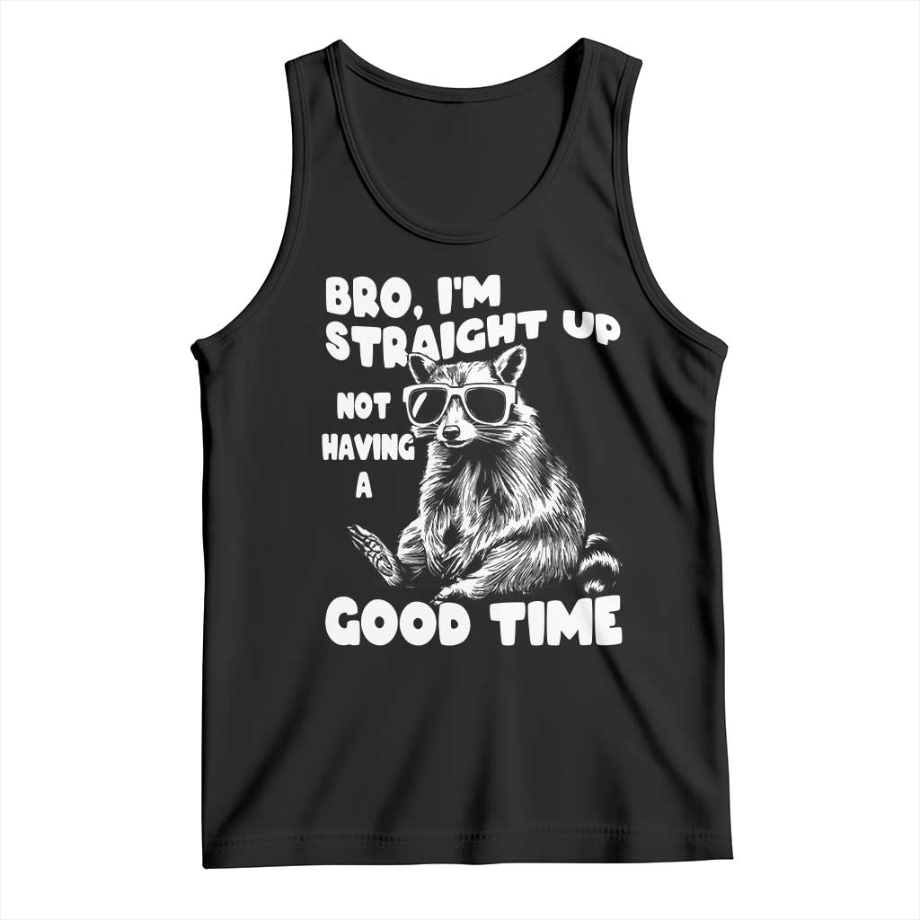 Funny Raccon Sarcastic Tank Top Bro I Am Straight Up Not Even Having A Good Time