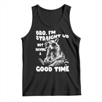 Funny Raccon Sarcastic Tank Top Bro I Am Straight Up Not Even Having A Good Time