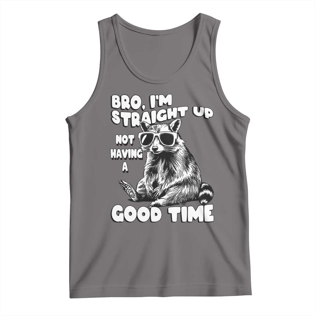 Funny Raccon Sarcastic Tank Top Bro I Am Straight Up Not Even Having A Good Time