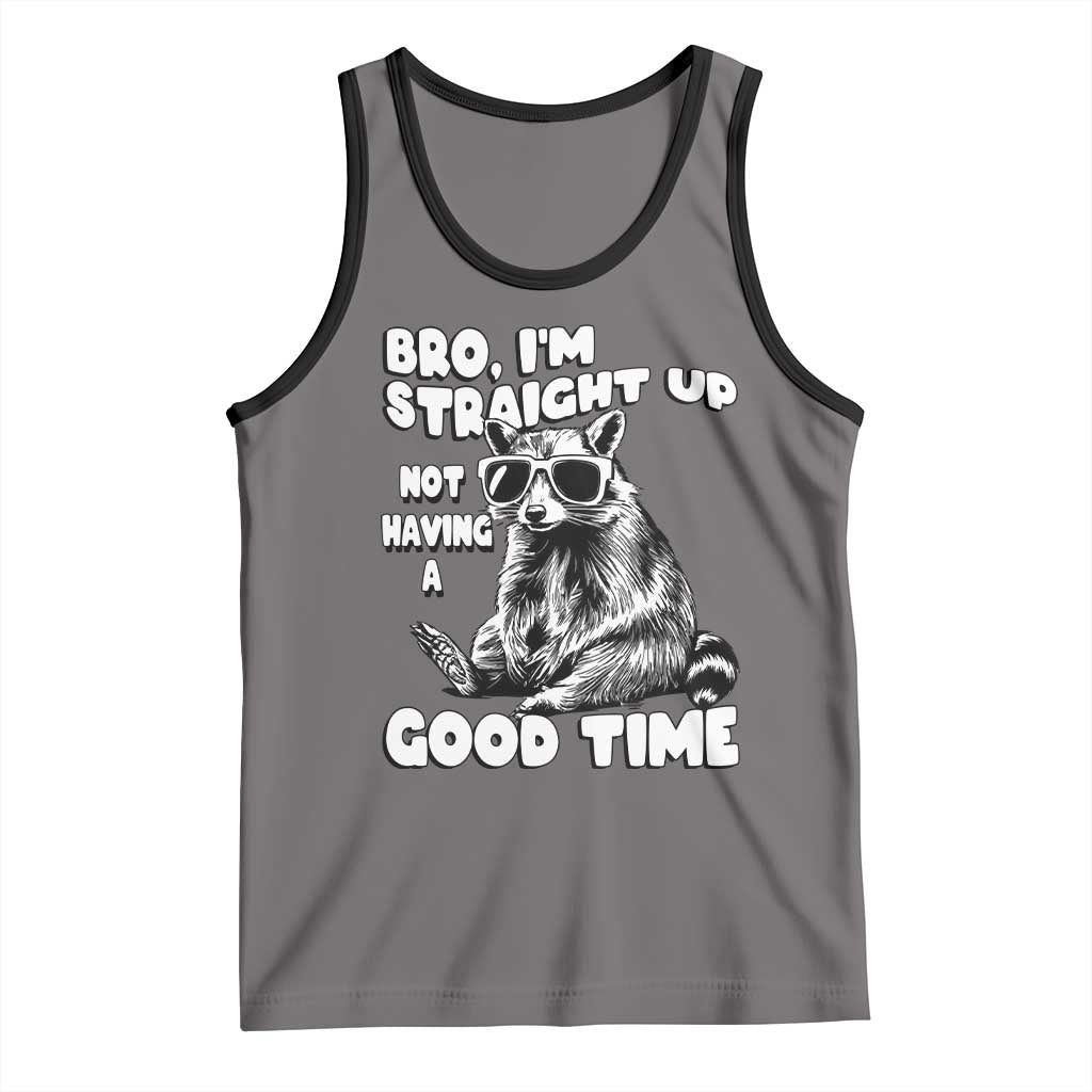 Funny Raccon Sarcastic Tank Top Bro I Am Straight Up Not Even Having A Good Time