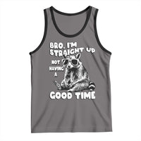 Funny Raccon Sarcastic Tank Top Bro I Am Straight Up Not Even Having A Good Time
