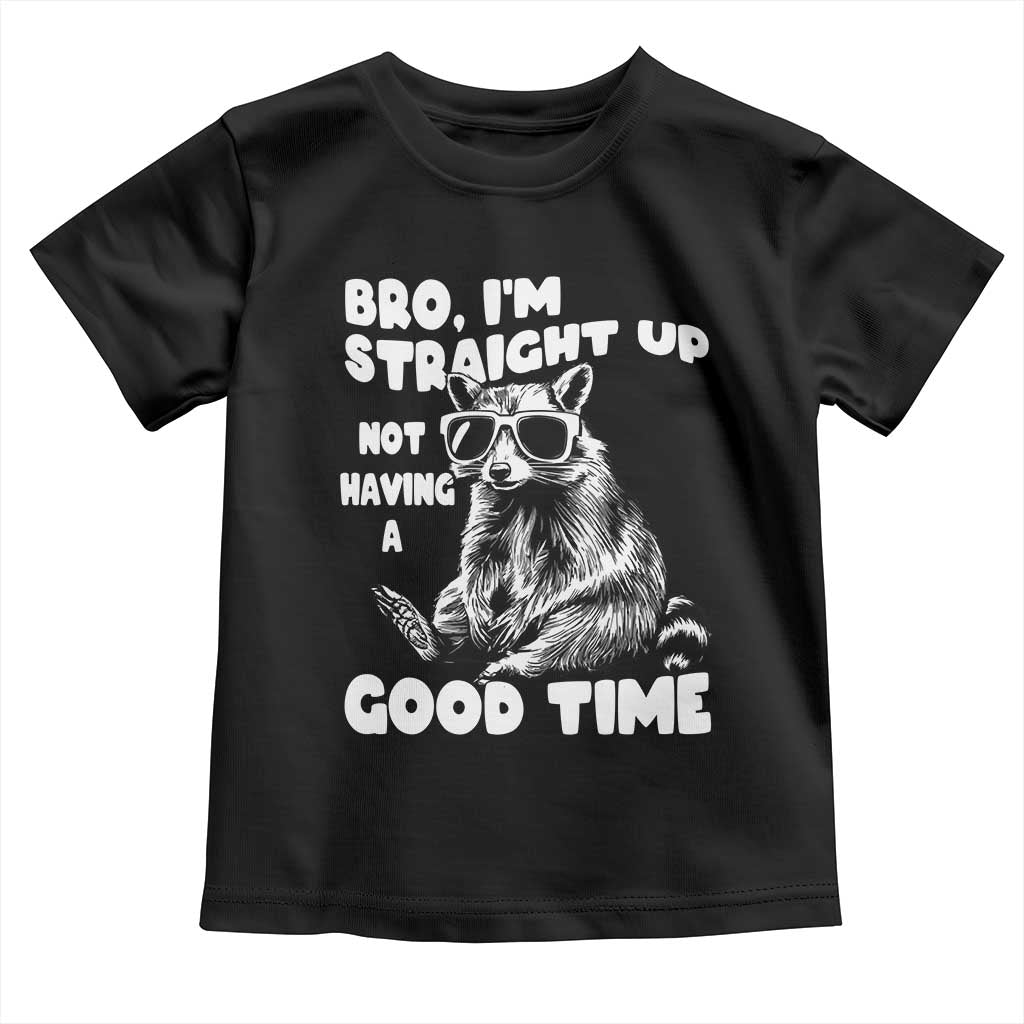 Funny Raccon Sarcastic Toddler T Shirt Bro I Am Straight Up Not Even Having A Good Time