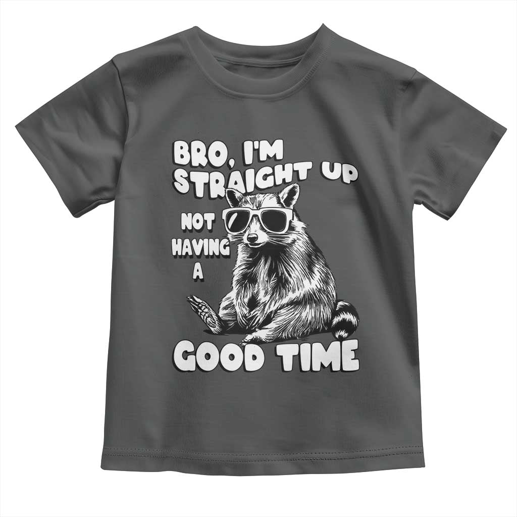 Funny Raccon Sarcastic Toddler T Shirt Bro I Am Straight Up Not Even Having A Good Time