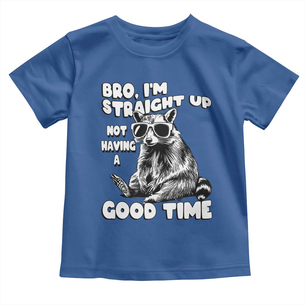 Funny Raccon Sarcastic Toddler T Shirt Bro I Am Straight Up Not Even Having A Good Time