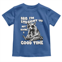 Funny Raccon Sarcastic Toddler T Shirt Bro I Am Straight Up Not Even Having A Good Time