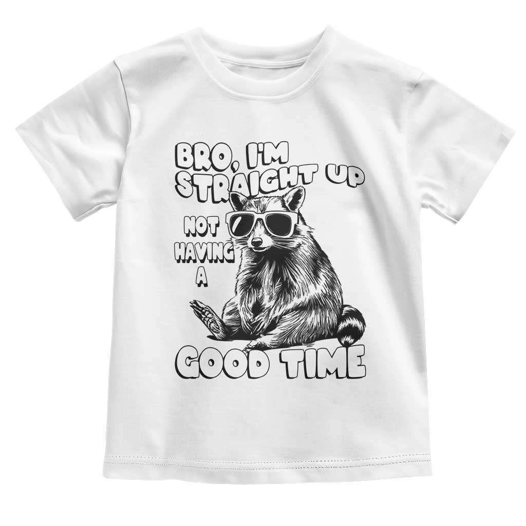 Funny Raccon Sarcastic Toddler T Shirt Bro I Am Straight Up Not Even Having A Good Time