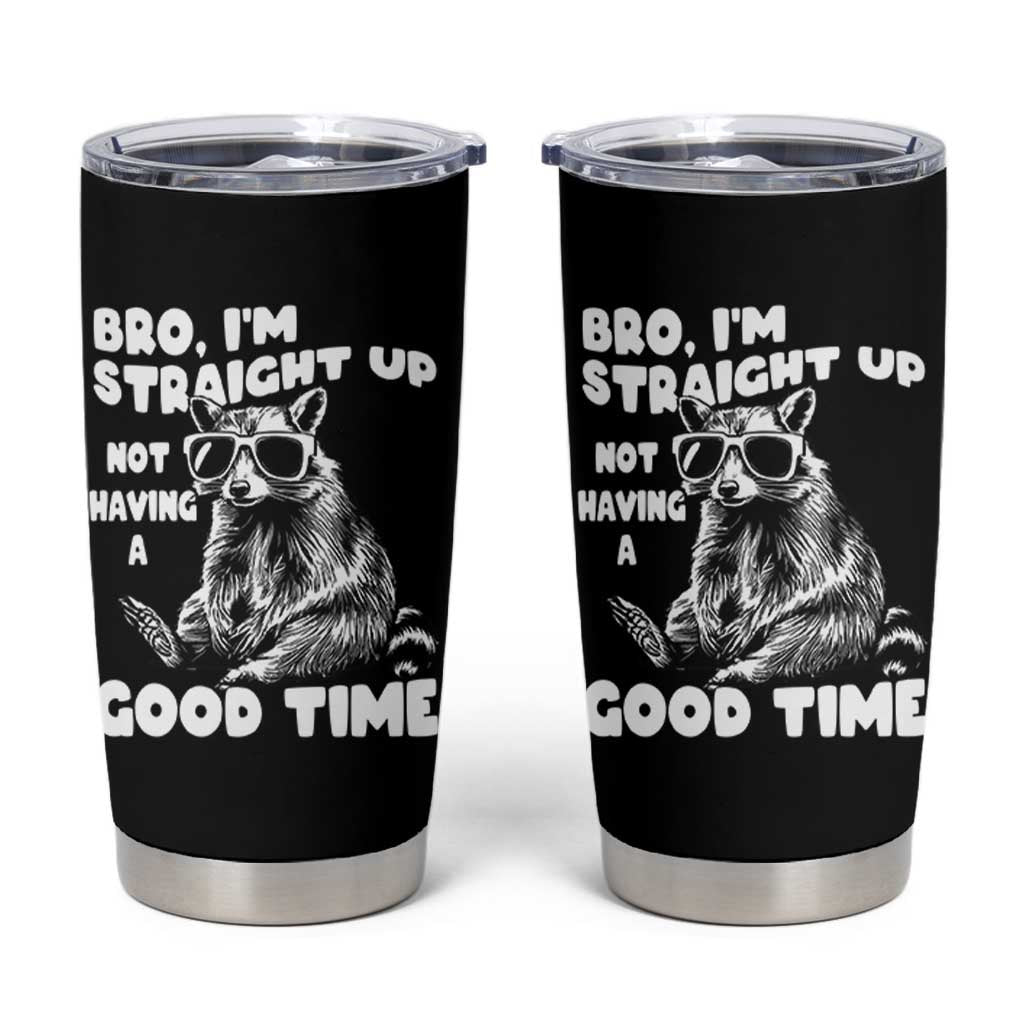 Funny Raccon Sarcastic Tumbler Cup Bro I Am Straight Up Not Even Having A Good Time