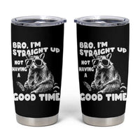 Funny Raccon Sarcastic Tumbler Cup Bro I Am Straight Up Not Even Having A Good Time