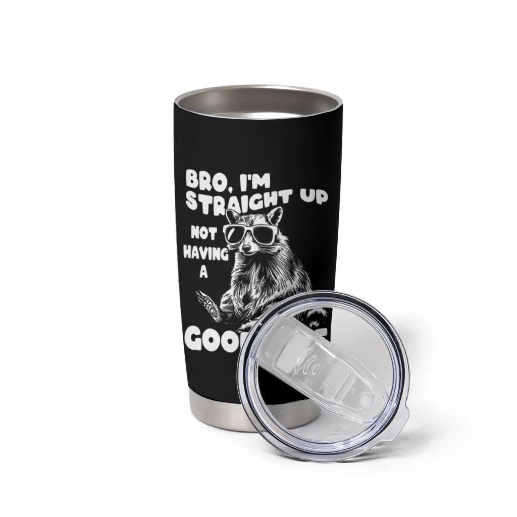 Funny Raccon Sarcastic Tumbler Cup Bro I Am Straight Up Not Even Having A Good Time
