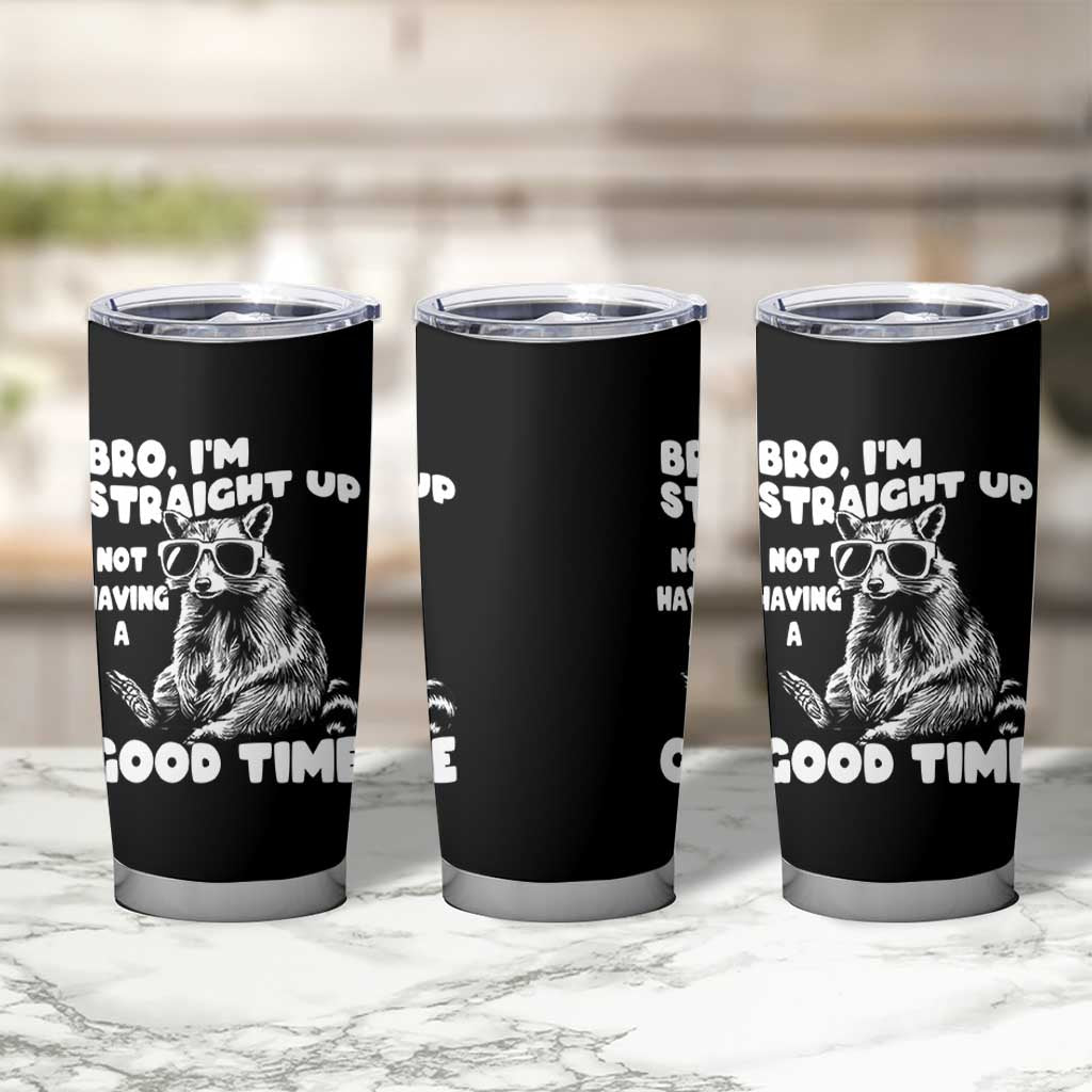Funny Raccon Sarcastic Tumbler Cup Bro I Am Straight Up Not Even Having A Good Time