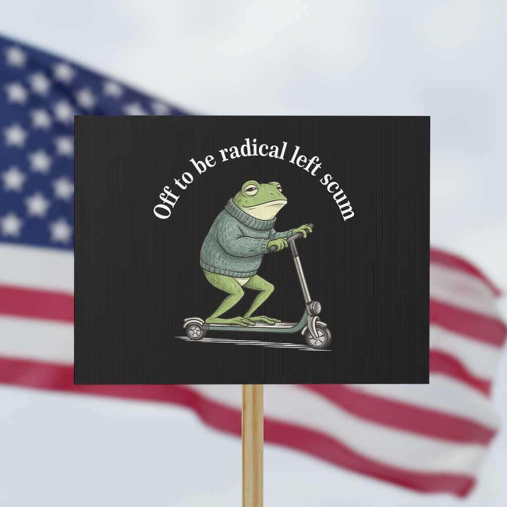 Off To Be Radical Left Scum Protest Sign Funny Frog Anti ICE Political Protest