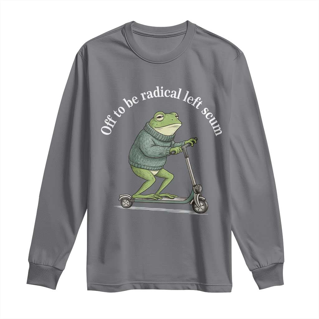 Off To Be Radical Left Scum Long Sleeve Shirt Funny Frog Anti ICE Political Protest