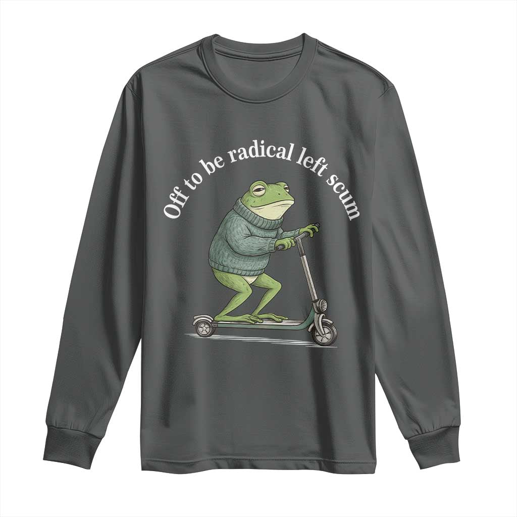 Off To Be Radical Left Scum Long Sleeve Shirt Funny Frog Anti ICE Political Protest