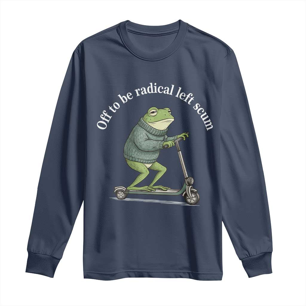 Off To Be Radical Left Scum Long Sleeve Shirt Funny Frog Anti ICE Political Protest