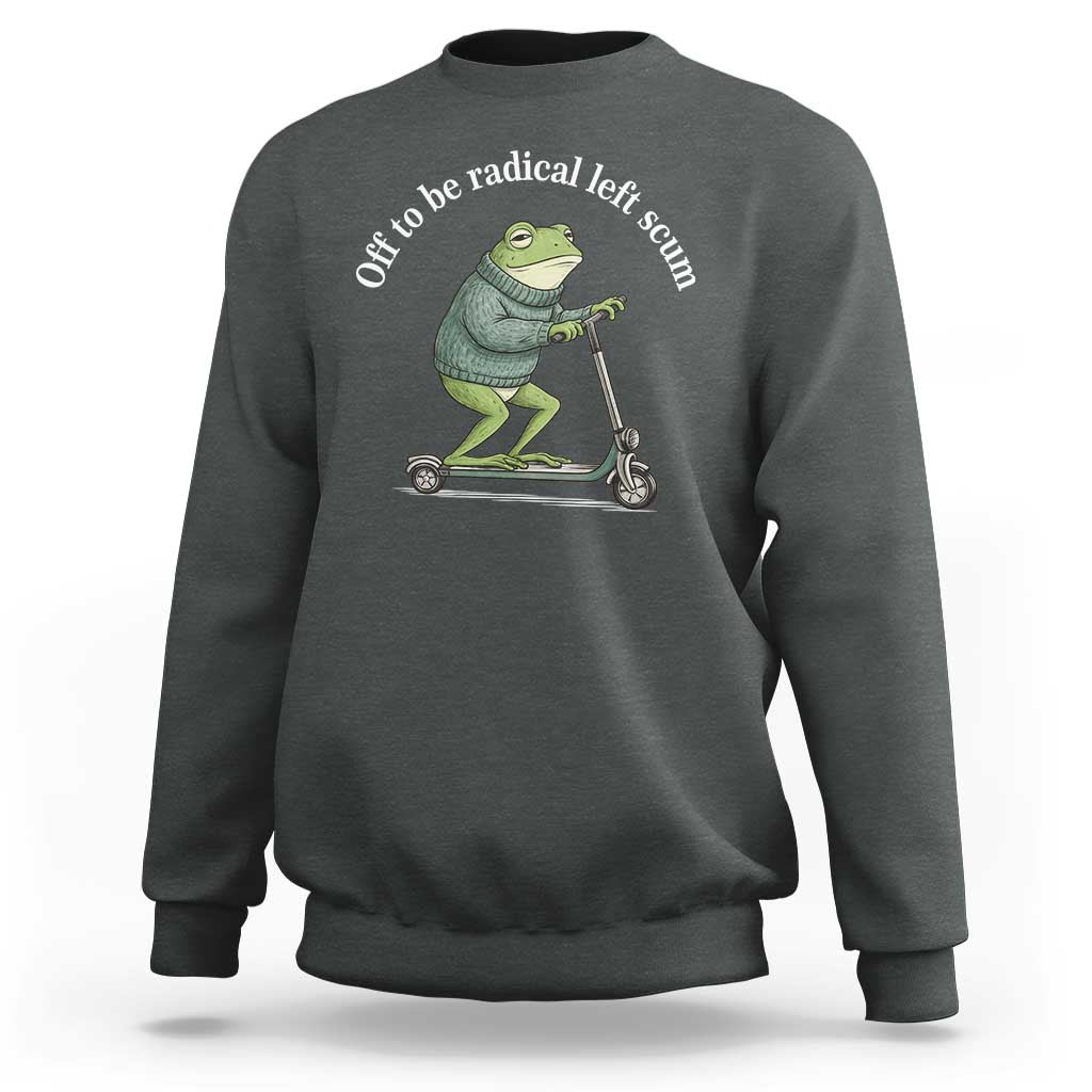 Off To Be Radical Left Scum Sweatshirt Funny Frog Anti ICE Political Protest