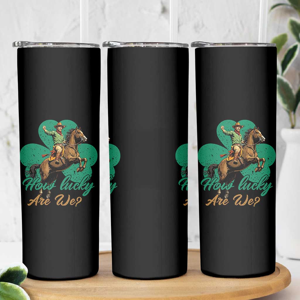How Lucky Are We Skinny Tumbler Cowboy Western Irish St Patrick's Day