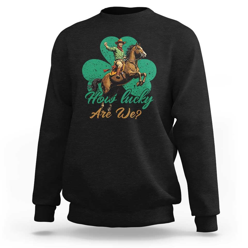 How Lucky Are We Sweatshirt Cowboy Western Irish St Patrick's Day