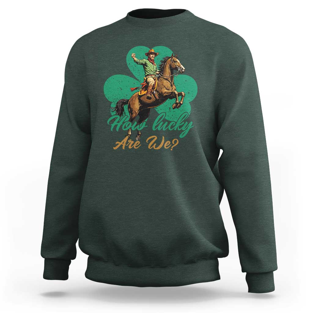 How Lucky Are We Sweatshirt Cowboy Western Irish St Patrick's Day