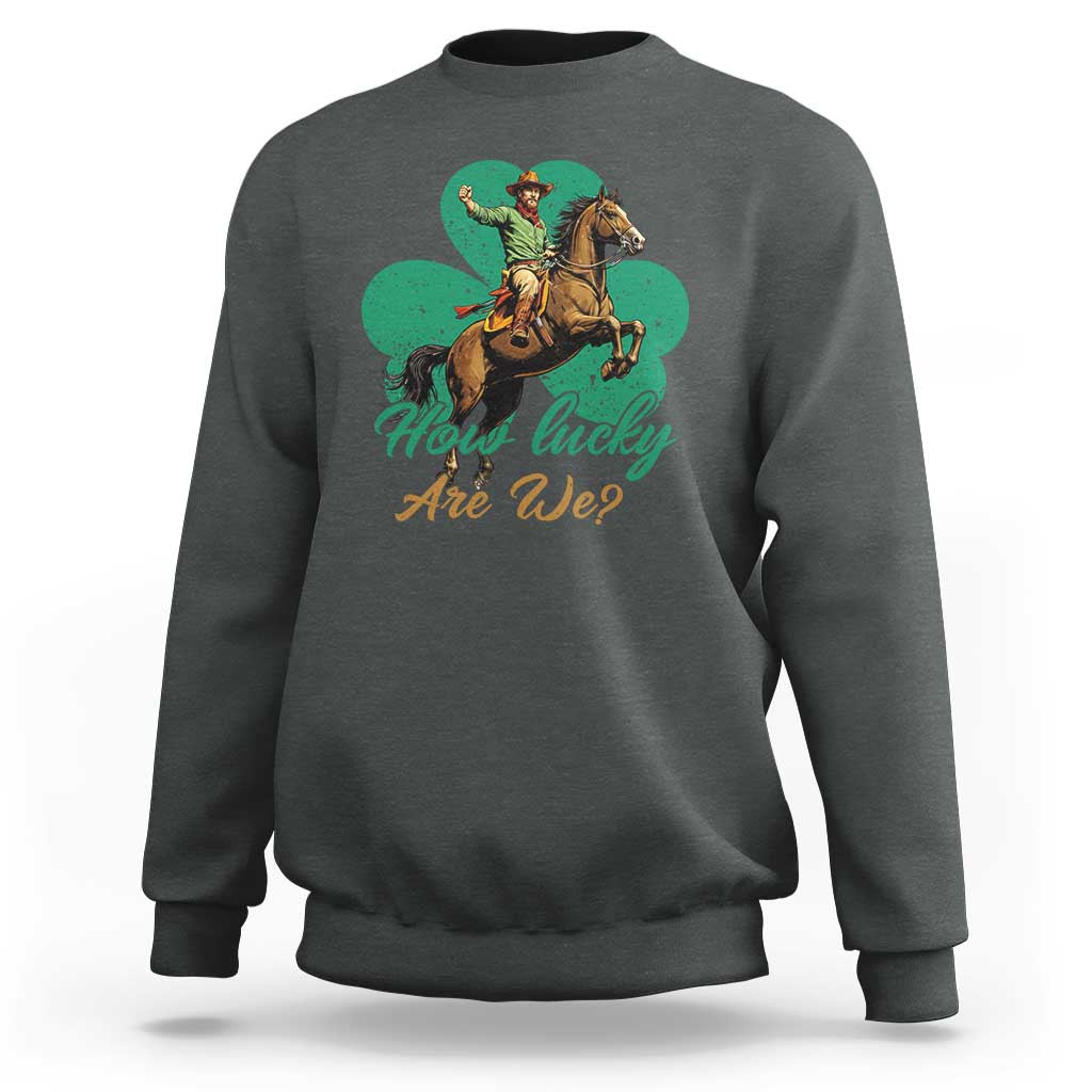 How Lucky Are We Sweatshirt Cowboy Western Irish St Patrick's Day