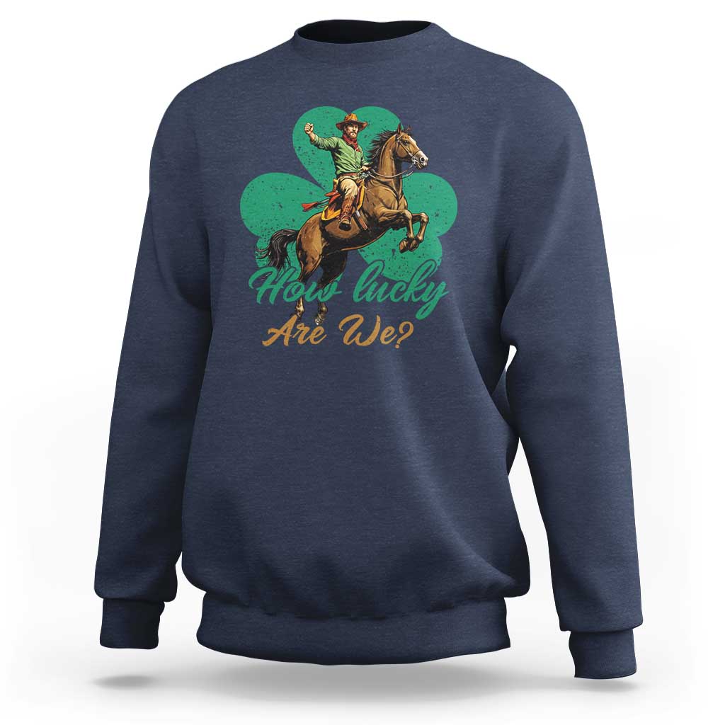 How Lucky Are We Sweatshirt Cowboy Western Irish St Patrick's Day