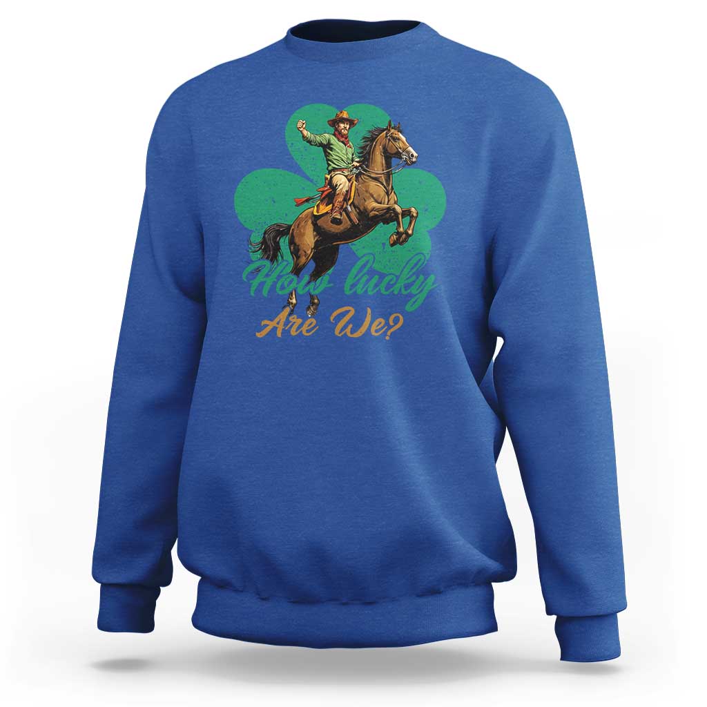 How Lucky Are We Sweatshirt Cowboy Western Irish St Patrick's Day