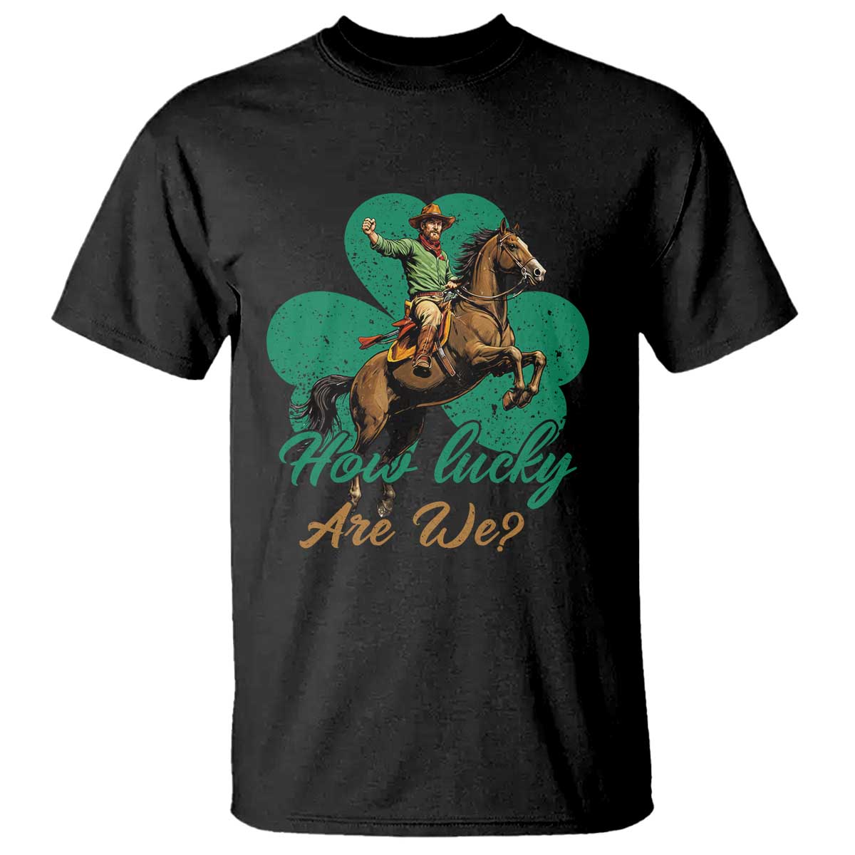 How Lucky Are We T Shirt Cowboy Western Irish St Patrick's Day