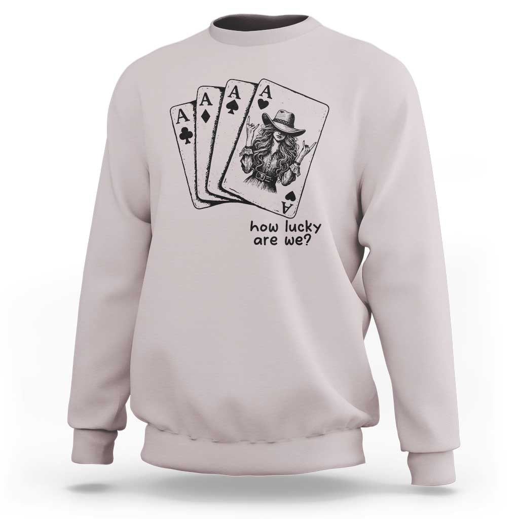 How Lucky Are We Sweatshirt Funny Western Cowgirl Rodeo Playing Card