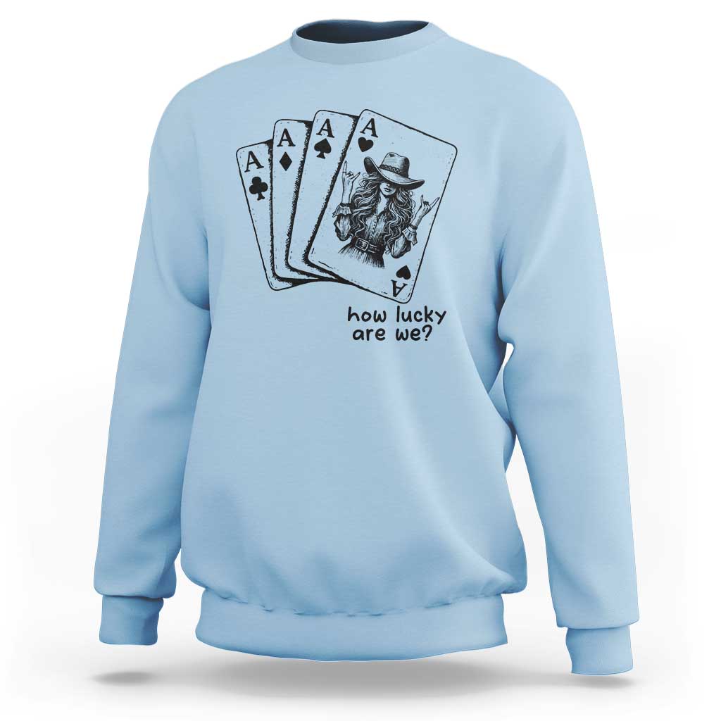How Lucky Are We Sweatshirt Funny Western Cowgirl Rodeo Playing Card