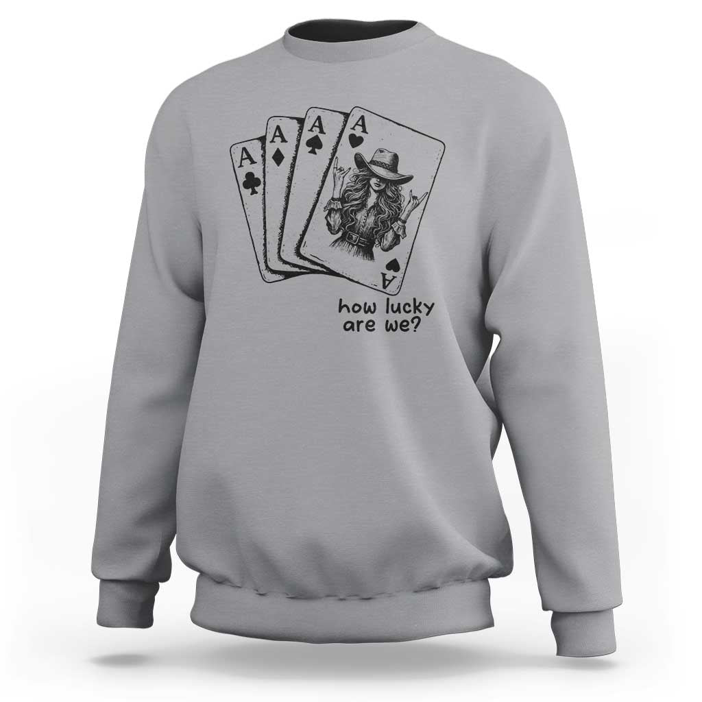 How Lucky Are We Sweatshirt Funny Western Cowgirl Rodeo Playing Card
