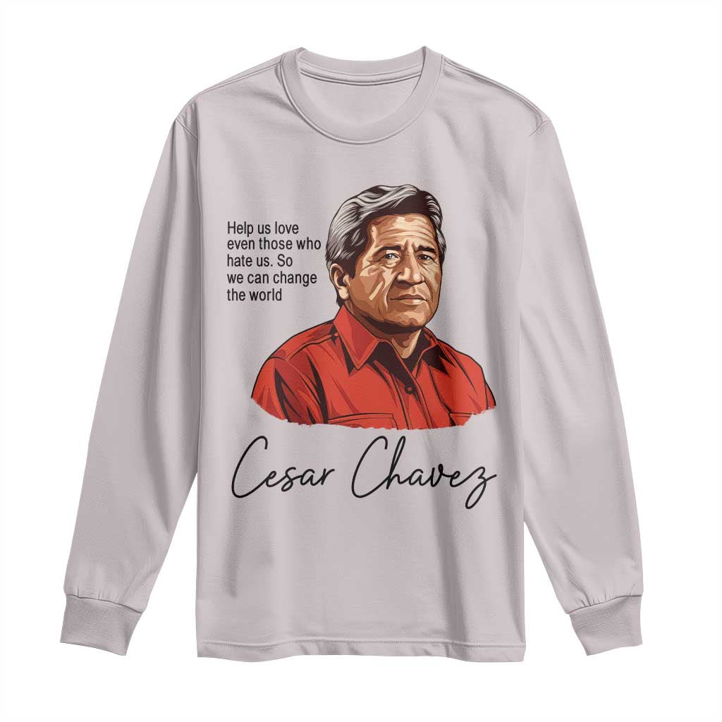 Cesar Chavez Quote Long Sleeve Shirt 31 March Celebration Day