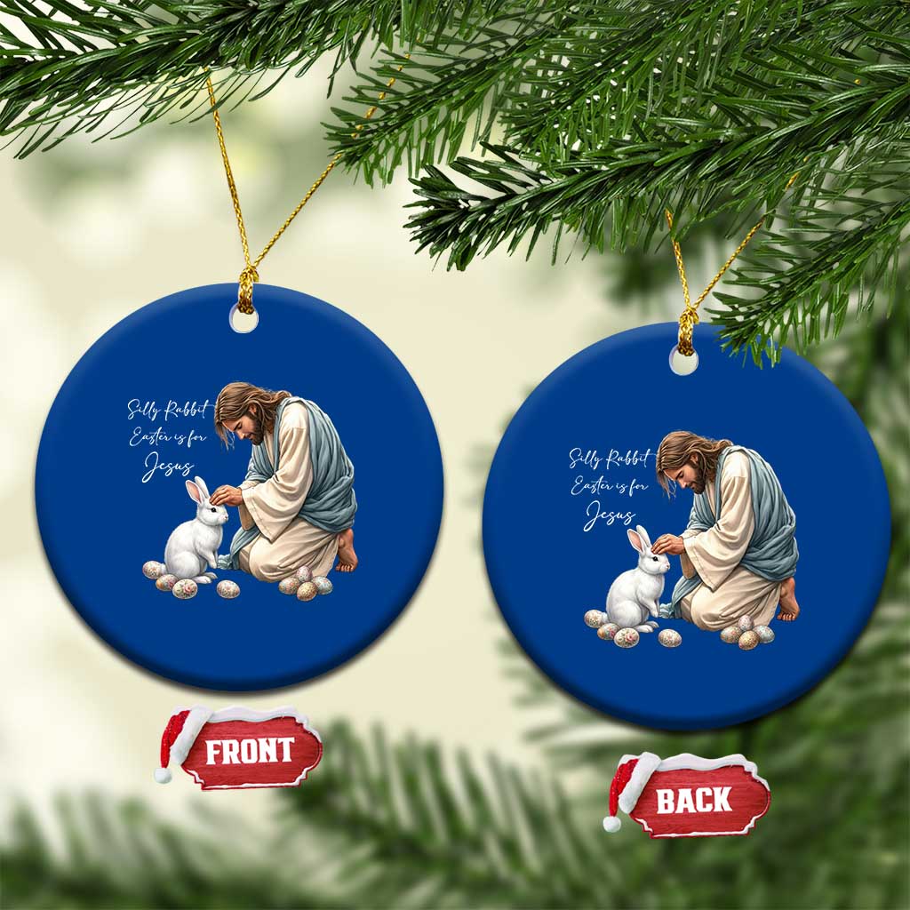 Silly Rabbit Easter Is For Jesus Ceramic Ornament Christian Easter Religious
