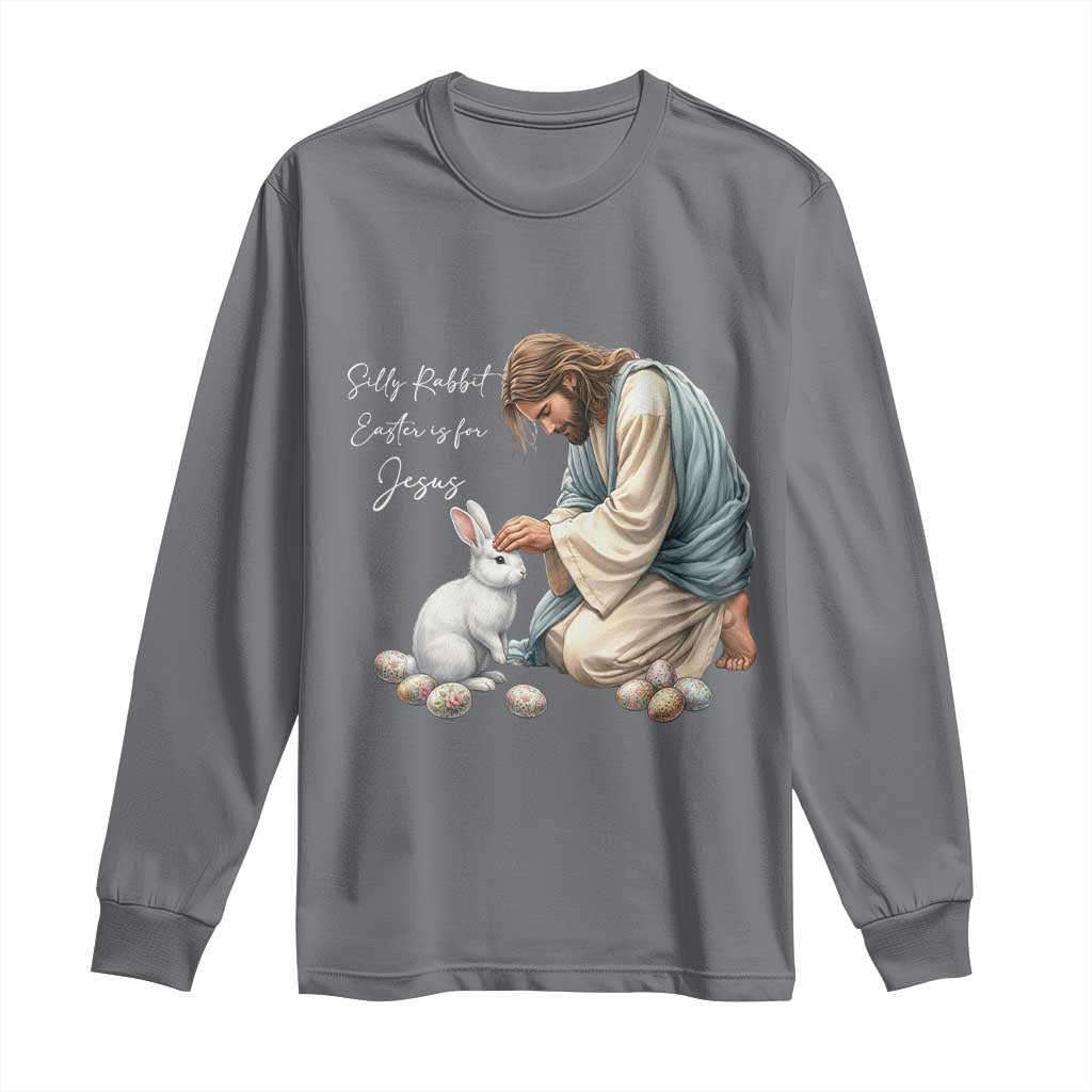 Silly Rabbit Easter Is For Jesus Long Sleeve Shirt Christian Easter Religious