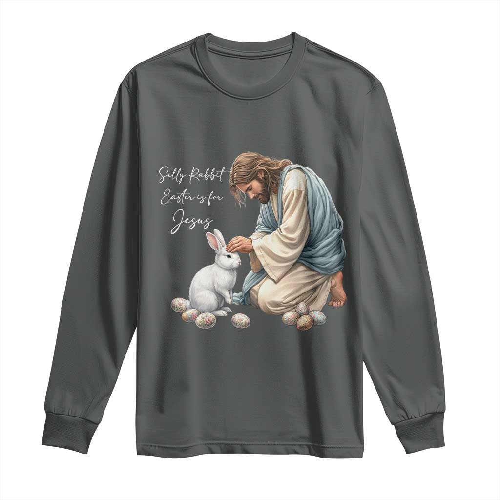 Silly Rabbit Easter Is For Jesus Long Sleeve Shirt Christian Easter Religious