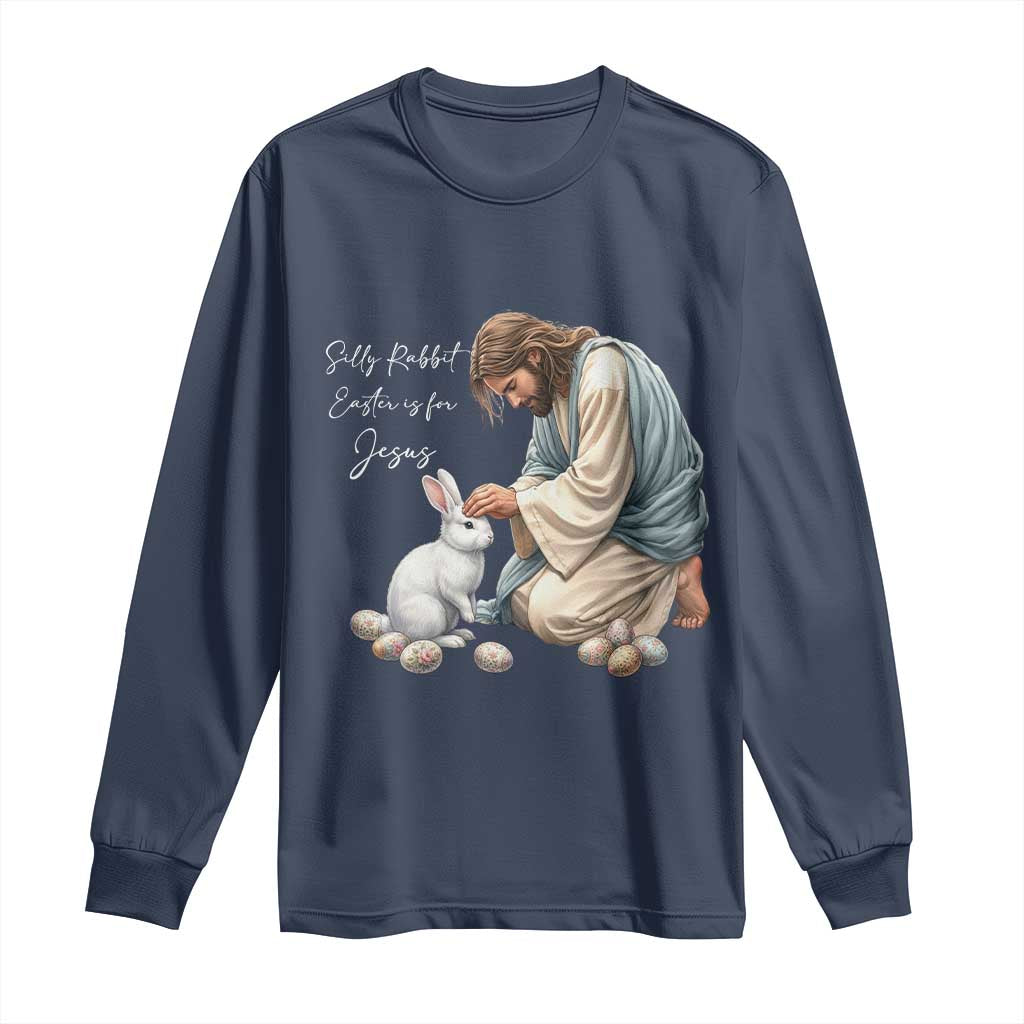 Silly Rabbit Easter Is For Jesus Long Sleeve Shirt Christian Easter Religious